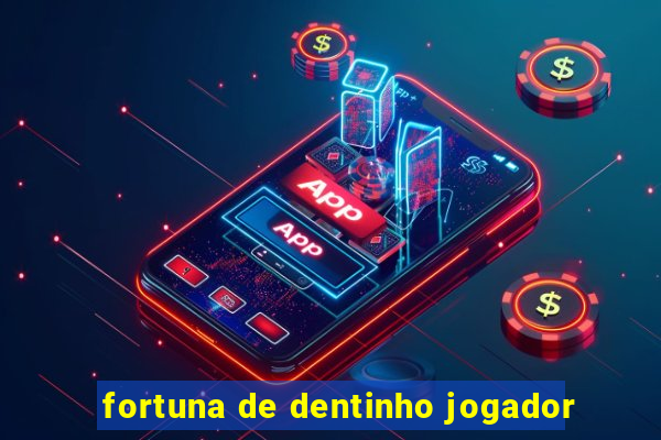 fortuna de dentinho jogador